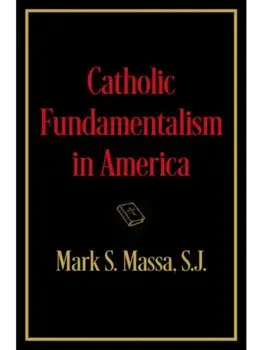 Catholic Fundamentalism in America, Hardback/***