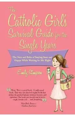 Catholic Girl's Survival Guide for the Single Years: The Nuts and Bolts of Staying Sane and Happy While Waiting on Mr. Right - Emily Stimpson