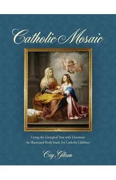 Catholic Mosaic: Living the Liturgical Year with Literature - Cay Gibson