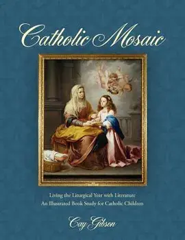 Catholic Mosaic: Living the Liturgical Year with Literature, Paperback/Cay Gibson