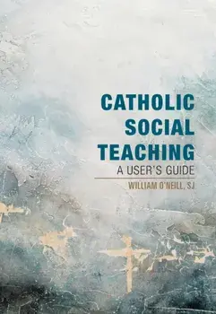Catholic Social Teaching: A User's Guide, Paperback/William O'Neill