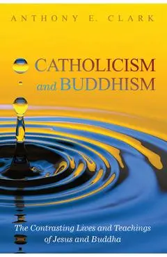 Catholicism and Buddhism - Anthony E. Clark