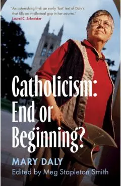 Catholicism: End or Beginning? - Mary Daly