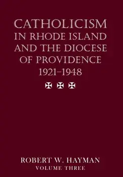 Catholicism in Rhode Island and the Diocese of Providence 1921-1948, volume 3, Hardcover/Robert W. Hayman