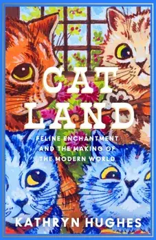 Catland. Feline Enchantment and the Making of the Modern World, Hardback/Kathryn Hughes