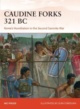 Caudine Forks 321 BC: Rome's Humiliation in the Second Samnite War, Paperback/Nic Fields