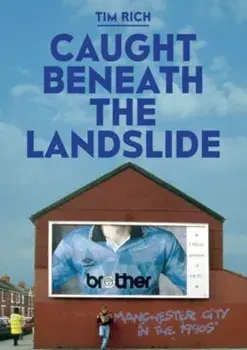 Caught Beneath the Landslide: Manchester City in the 1990s, Paperback/Tim Rich