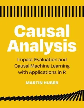 Causal Analysis. Impact Evaluation and Causal Machine Learning with Applications in R, Paperback/Martin Huber