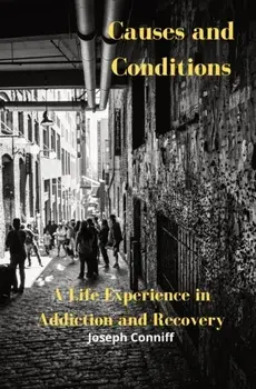 Causes and Conditions: A Life Experience in Addiction and Recovery, Paperback/Joseph Conniff