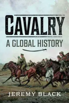 Cavalry: A Global History, Hardback/Jeremy Black