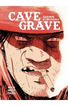 Cave Grave: Wild West Tales - Shawn Kuruneru