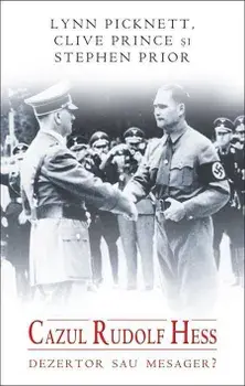 Cazul Rudolf Hess. Dezertor sau mesager?/Lynn Picknett, Clive Prince, Stephen Prior
