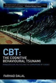 Cbt: The Cognitive Behavioural Tsunami: Managerialism, Politics and the Corruptions of Science, Paperback/Farhad Dalal