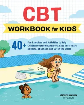 CBT Workbook for Kids: 40+ Fun Exercises and Activities to Help Children Overcome Anxiety & Face Their Fears at Home, at School, and Out in t, Paperback/Heather, Psy D. Bcn Davidson