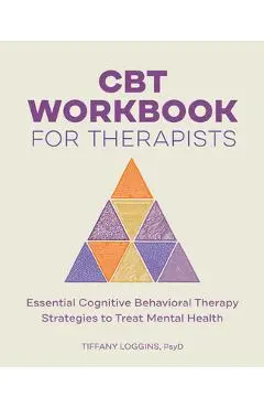 CBT Workbook for Therapists: Essential Cognitive Behavioral Therapy Strategies to Treat Mental Health - Tiffany Loggins
