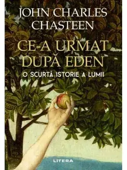 Ce-a urmat dupa Eden. O scurta istorie a lumii/John Charles Chasteen