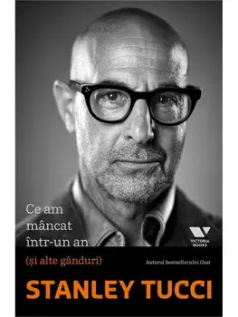 Ce-am mancat intr-un an (si alte ganduri)/Stanley Tucci