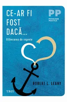Ce-ar fi fost daca… Eliberarea de regrete/Robert L. Leahy
