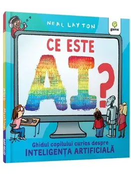 Ce este AI? Ghidul copilului curios despre Inteligenta Artificiala/Neal Layton