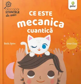 Ce este mecanica cuantica/Ruth Spiro, Irene Chan