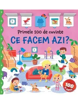 Ce facem azi? Primele 100 de cuvinte. Carte cu clapete/***