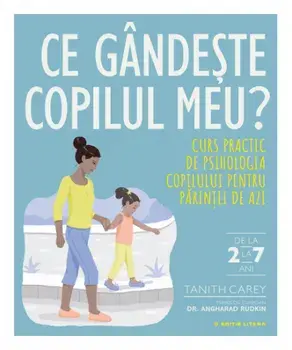 Ce gandeste copilul meu. curs practic pentru psihologia copilului pentru perintii de azi/Tanith Carey