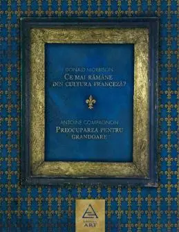Ce mai ramane din cultura franceza? Preocuparea pentru grandoare | Antoine Compagnon, Donald Morrison