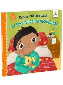 Ce s-ar intampla daca... nu te-ai vaccina niciodata? 5-9 ani/Thomas Kingsley Troupe