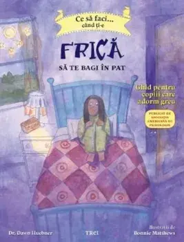 Ce sa faci... cand ti-e frica sa te bagi in pat. Ghid pentru copiii care adorm greu/Dawn Huebner