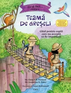Ce să faci... când ți-e teamă de greșeli. Ghid pentru copiii care nu acceptă să fie imperfecți - Claire A.B. Freeland