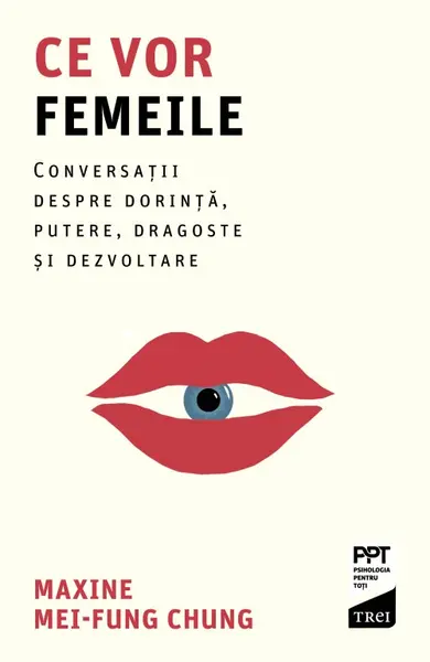 Ce vor femeile. Conversații despre dorință, putere, dragoste și dezvoltare - Maxine Mei-Fung Chung