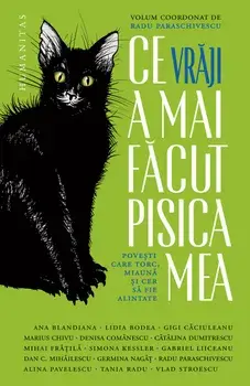 Ce vraji a mai facut pisica mea. Povesti care torc, miauna si cer sa fie alintate/Radu Paraschivescu