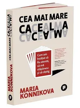 Cea mai mare cacealma. Cum am invatat sa fiu atenta, sa ma stapanesc si sa castig/Maria Konnikova