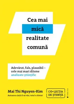 Cea mai mica realitate comuna. Adevarat, fals, plauzibil - cele mai mari dileme analizate stiintific/Mai Thi Nguyen-Kim