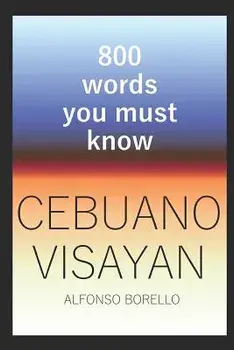 Cebuano Visayan: 800 Words You Must Know (Cebuano Edition), Paperback/Alfonso Borello