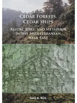 Cedar Forests, Cedar Ships. Allure, Lore, and Metaphor in the Mediterranean Near East, Paperback/Sara A. Rich