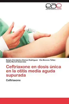 Ceftriaxone En Dosis Unica En La Otitis Media Aguda Supurada, Paperback/Dalyla Giordanka Alonso Rodriguez