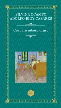 Cei care iubesc urasc/Silvina Ocampo, Adolfo Bioy Casares