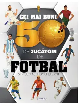 Cei mai buni 50 de jucatori de fotbal. Si multi alti idoli eterni/***