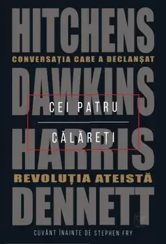Cei patru calareti. Conversatia care a declansat revolutia ateista/Dennett, Harris, Dawkins, Hitchens