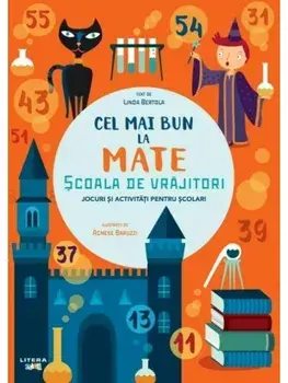 Cel mai bun la mate. Scoala de vrajitori. Jocuri si activitati pentru scolari/Linda Bertola