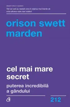 Cel mai mare secret. Puterea incredibila a gandului/Orison Swett Marden