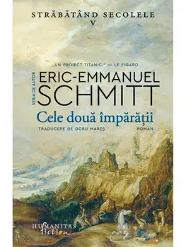 Cele doua imparatii. Strabatand secolele V/Eric-Emmanuel Schmitt