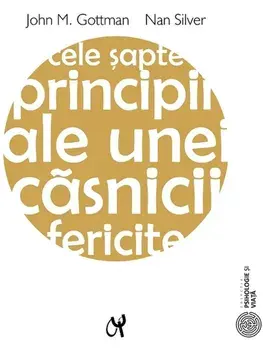 Cele sapte principii ale unei casnicii fericite/John M. Gottman, Nan Silver