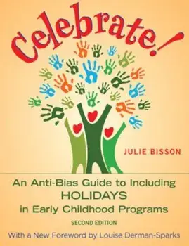 Celebrate!: An Anti-Bias Guide to Including Holidays in Early Childhood Programs, Paperback/Julie Bisson