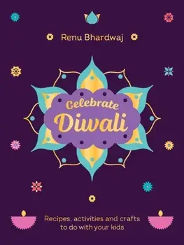 Celebrate Diwali. Recipes, activities and crafts to do with your kids, Hardback/Renu Bhardwaj