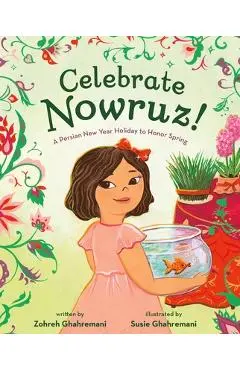 Celebrate Nowruz!: A Persian New Year Holiday to Honor Spring - Zohreh Ghahremani