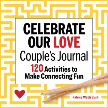 Celebrate Our Love Couples Journal: 120 Activities to Make Connecting Fun, Paperback/Patrice Webb Bush