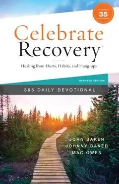 Celebrate Recovery 365 Daily Devotional, 35th Anniversary Edition: Healing from Hurts, Habits, and Hang-Ups (365 Devotions for Strength and Encouragem - John Baker