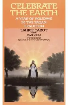 Celebrate the Earth: A Year of Holidays in the Pagan Tradition - Laurie Cabot
